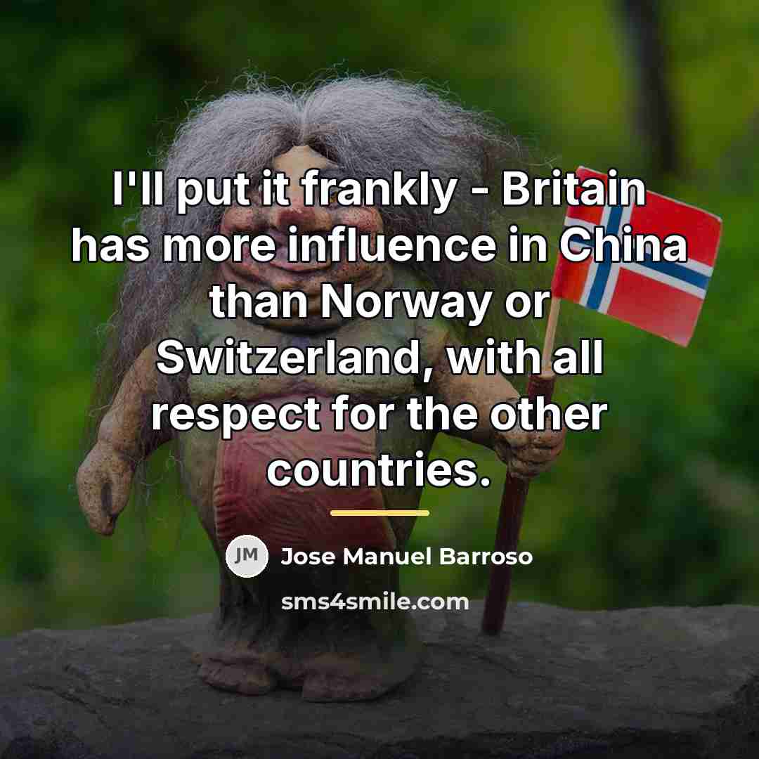 “I'll put it frankly - Britain has more influence in…” quote by Jose Manuel Barroso