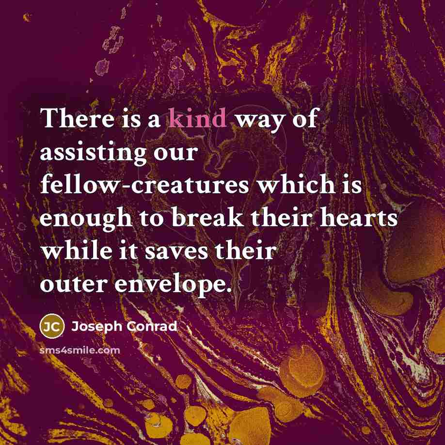 “There is a kind way of assisting our fellow-creatures which…” quote by Joseph Conrad