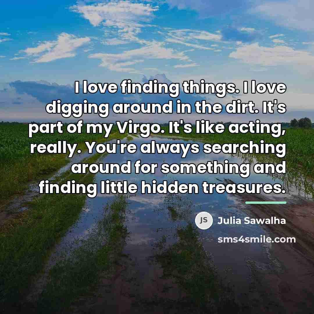 “I love finding things. I love digging around in the…” quote by Julia Sawalha