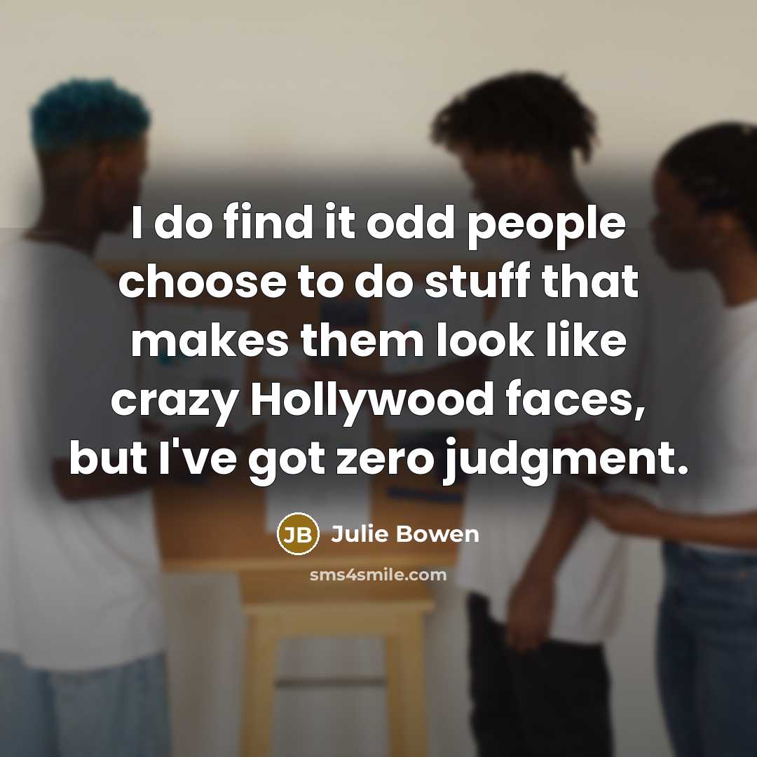 “I do find it odd people choose to do stuff…” quote by Julie Bowen