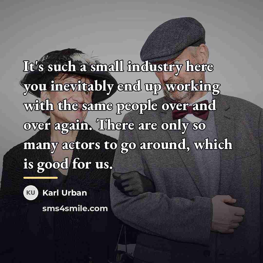 “It's such a small industry here you inevitably end up…” quote by Karl Urban