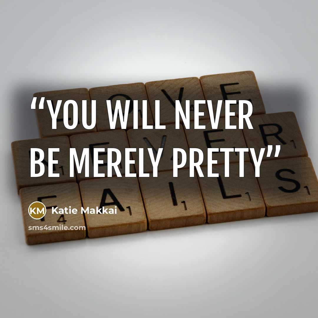“You will never be merely pretty” quote by Katie Makkai