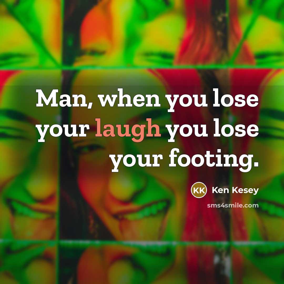 “Man, when you lose your laugh you lose your footing.…” quote by Ken Kesey