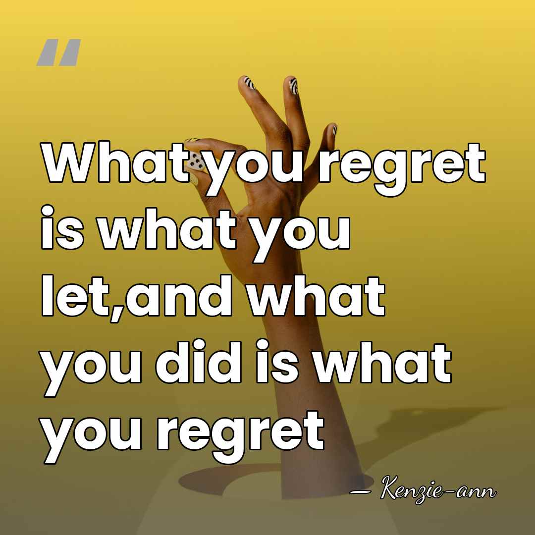 What you regret is what you let,and what you did is what&hellip; - Kenzie-ann