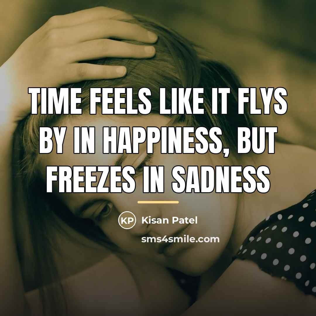 “Time feels like it flys by in happiness, but freezes…” quote by Kisan Patel