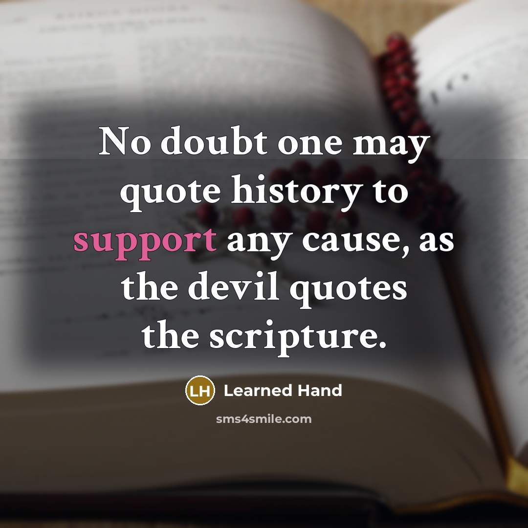 “No doubt one may quote history to support any cause,…” quote by Learned Hand