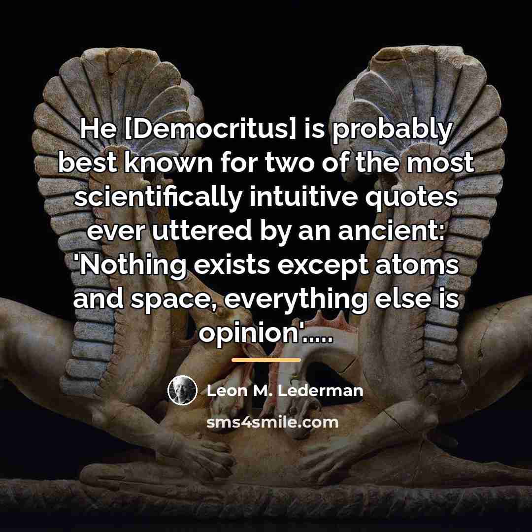 “He [Democritus] is probably best known for two of the…” quote by Leon M. Lederman