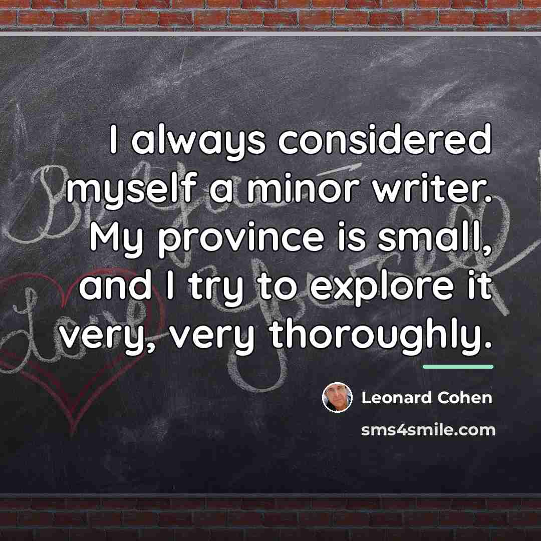 “I always considered myself a minor writer. My province is…” quote by Leonard Cohen