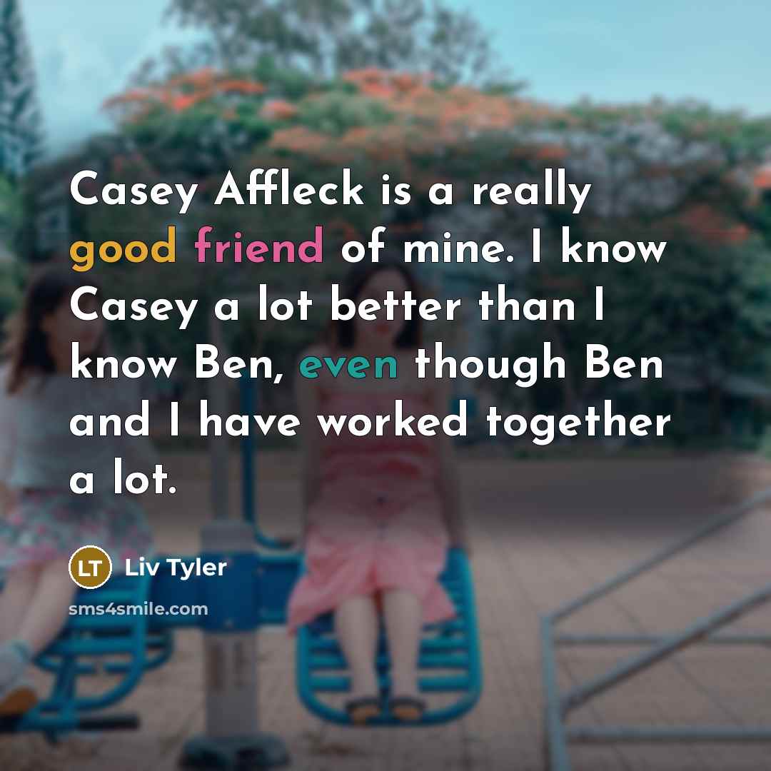“Casey Affleck is a really good friend of mine. I…” quote by Liv Tyler
