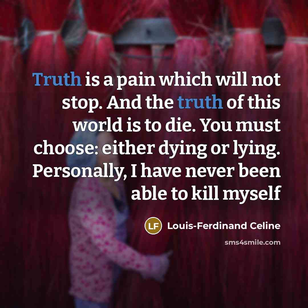 “Truth is a pain which will not stop. And the…” quote by Louis-Ferdinand Celine