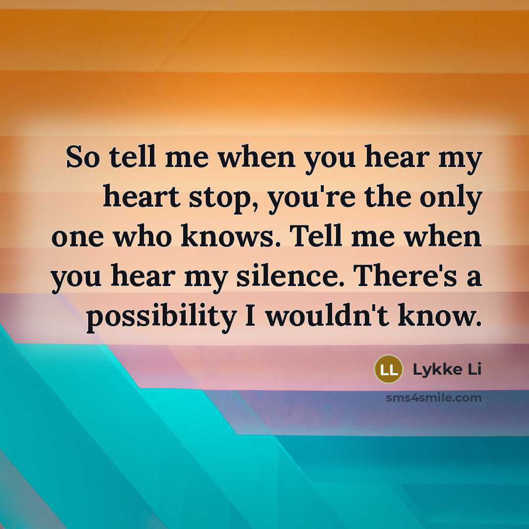 “So tell me when you hear my heart stop, you're…” quote by Lykke Li