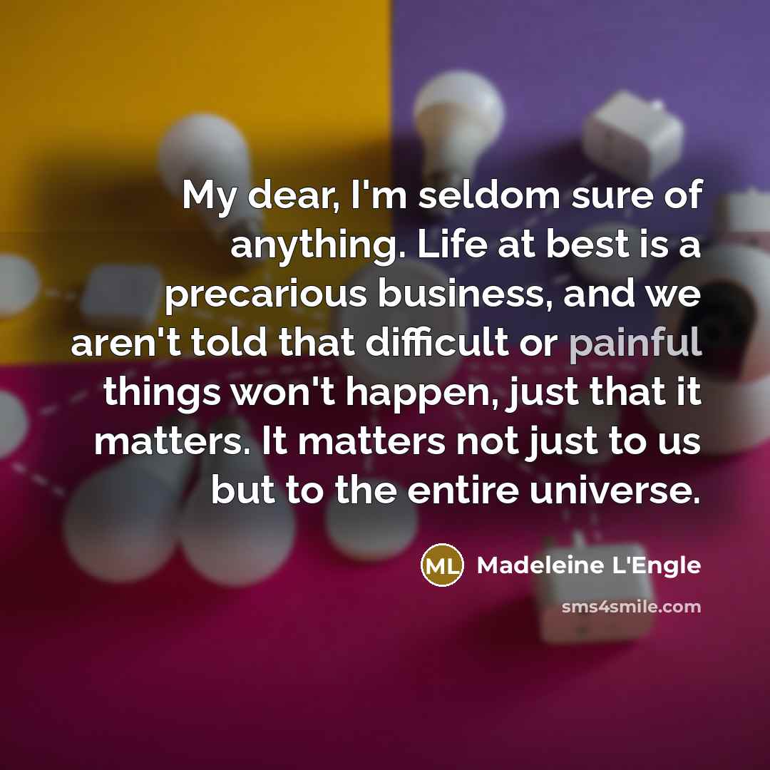 “My dear, I'm seldom sure of anything. Life at best…” quote by Madeleine L'Engle