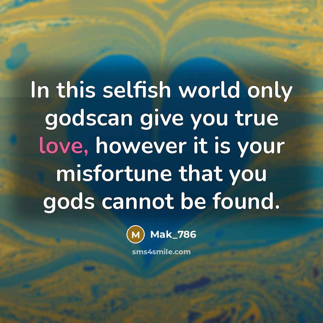 “In this selfish world only godscan give you true love,…” quote by Mak_786