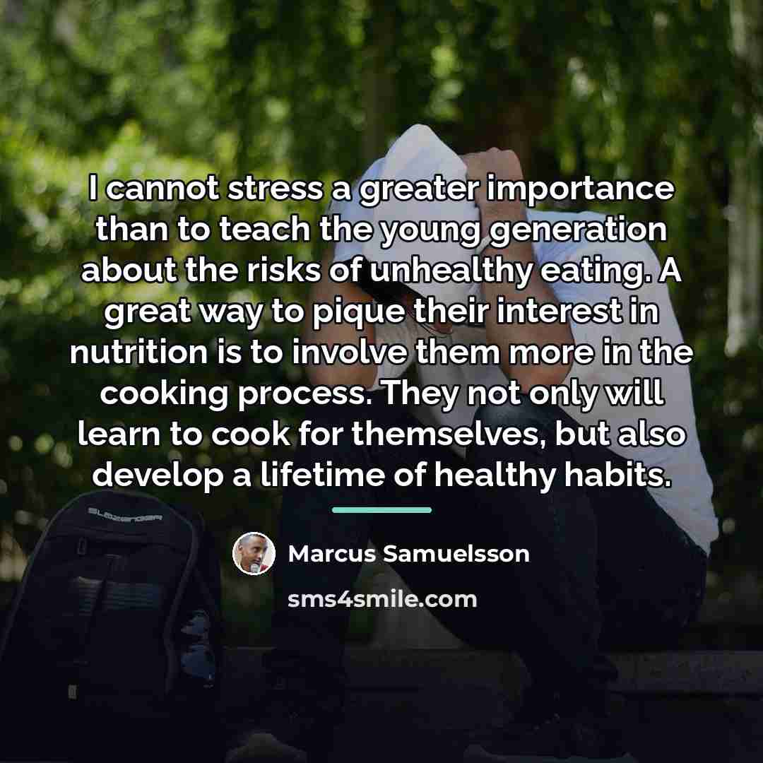 “I cannot stress a greater importance than to teach the…” quote by Marcus Samuelsson