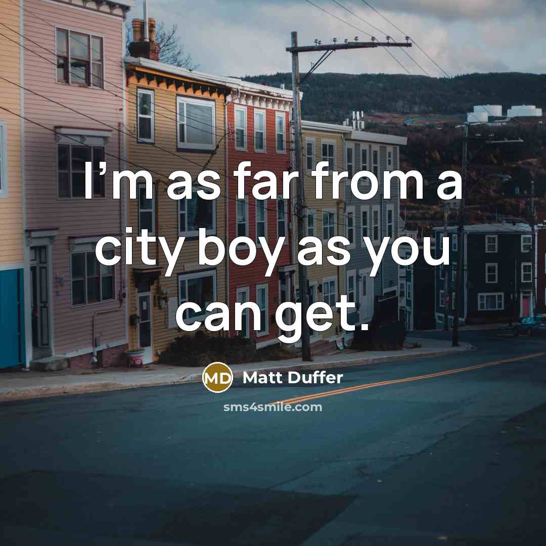 “I'm as far from a city boy as you can…” quote by Matt Duffer