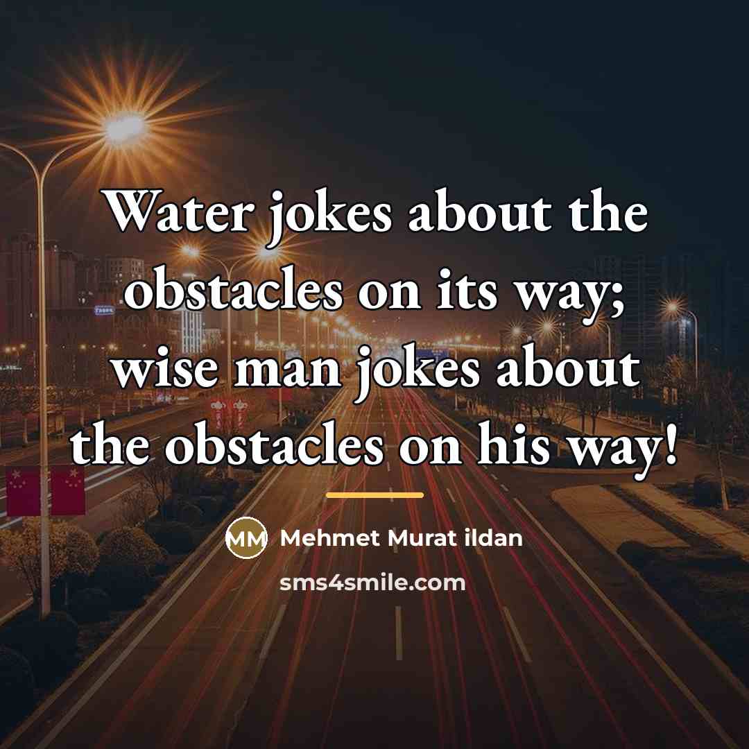 “Water jokes about the obstacles on its way; wise man…” quote by Mehmet Murat Ildan