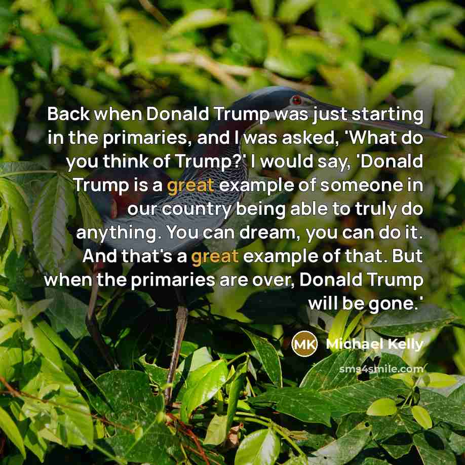 “Back when Donald Trump was just starting in the primaries,…” quote by Michael Kelly