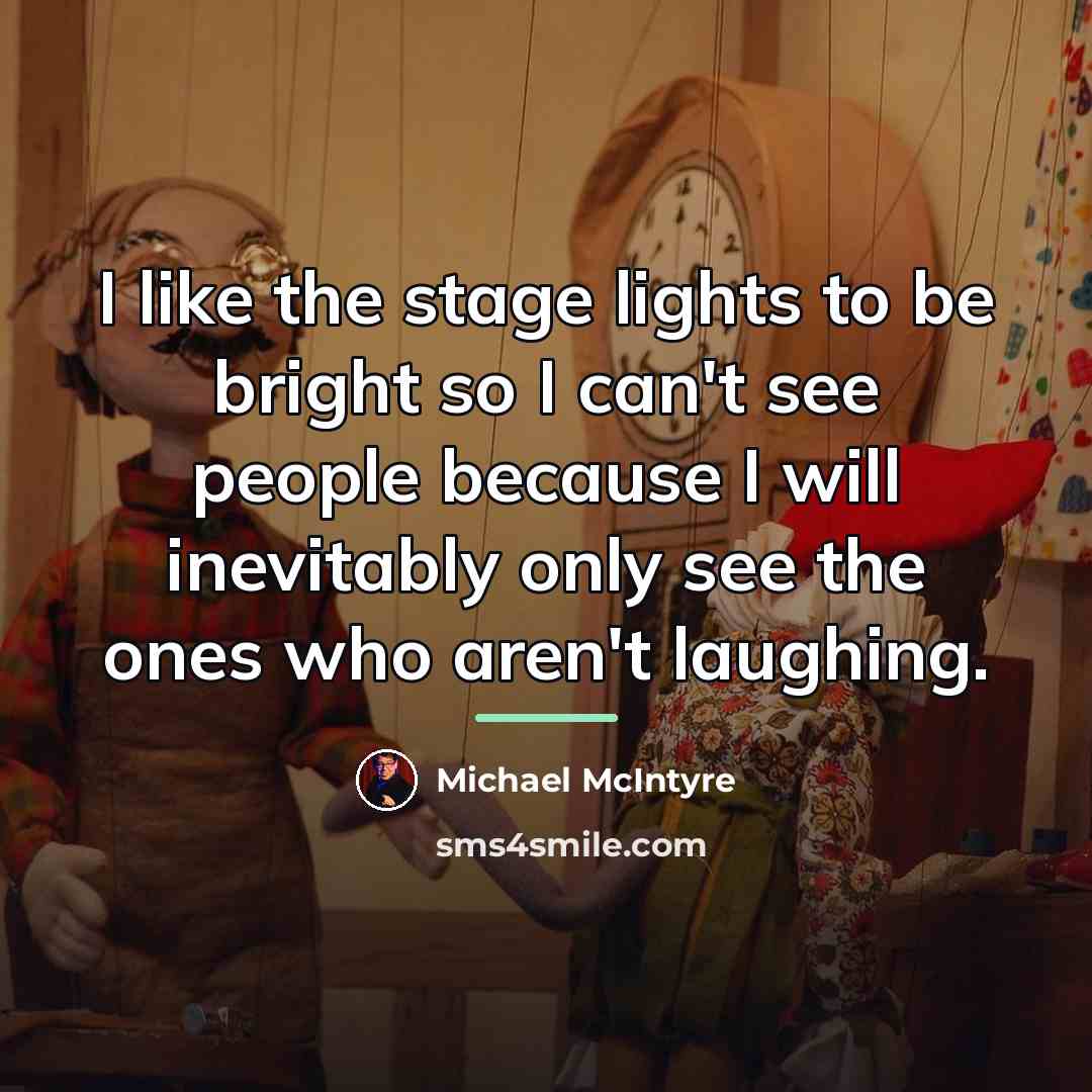 “I like the stage lights to be bright so I…” quote by Michael McIntyre