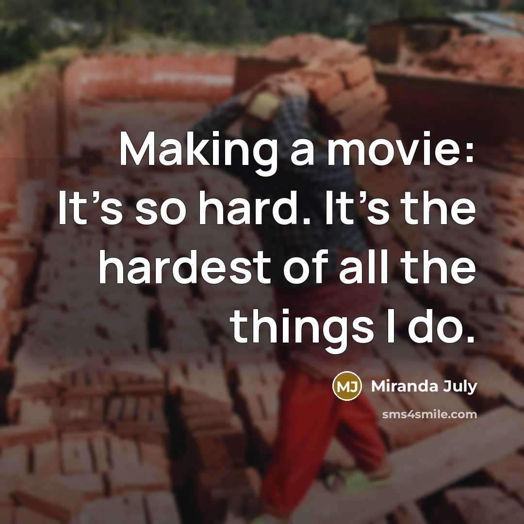 “Making a movie: It's so hard. It's the hardest of…” quote by Miranda July