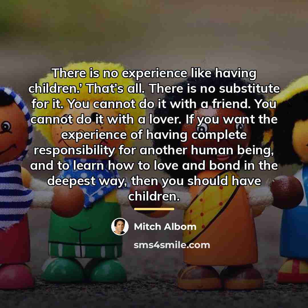 “There is no experience like having children.’ That’s all. There…” quote by Mitch Albom