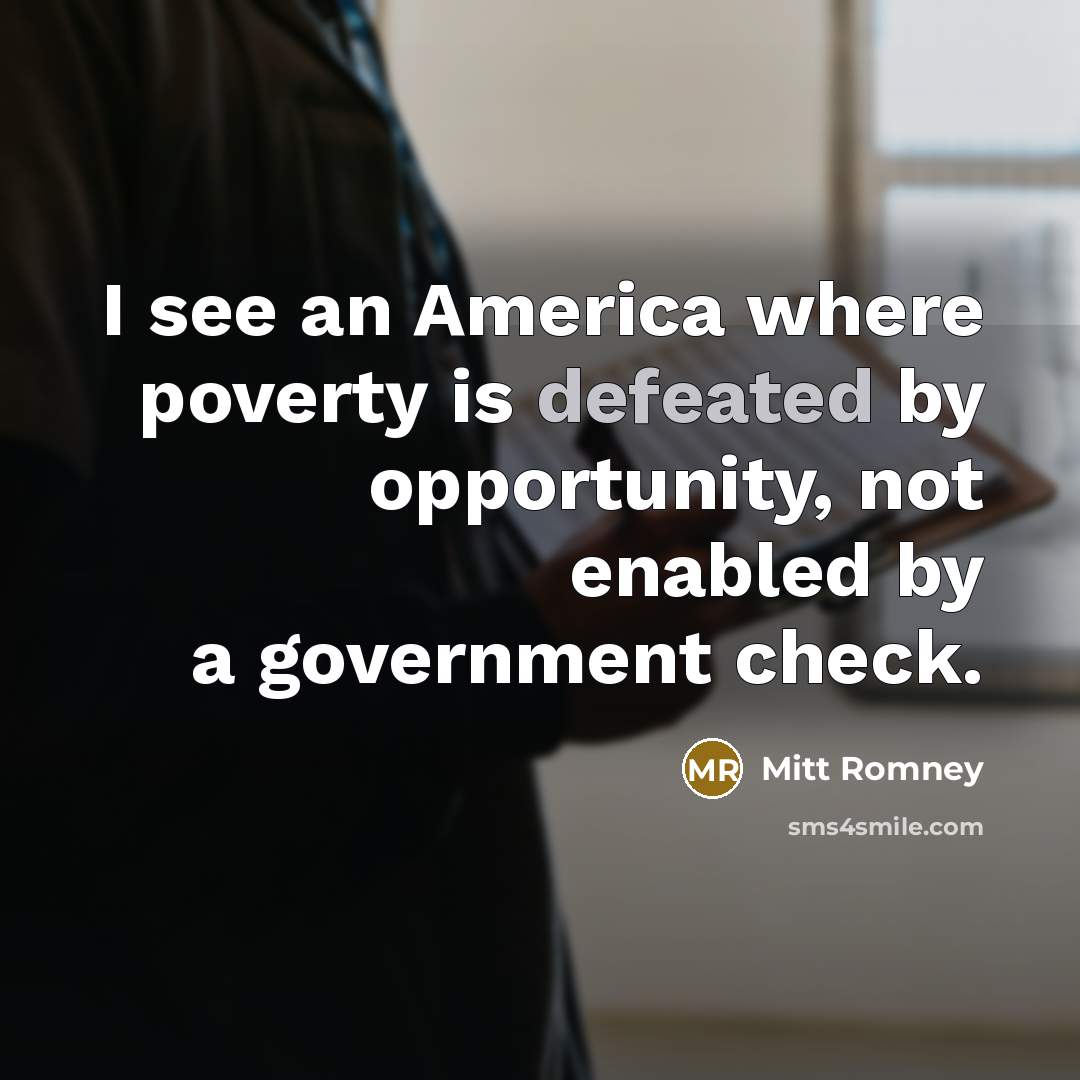 “I see an America where poverty is defeated by opportunity,…” quote by Mitt Romney