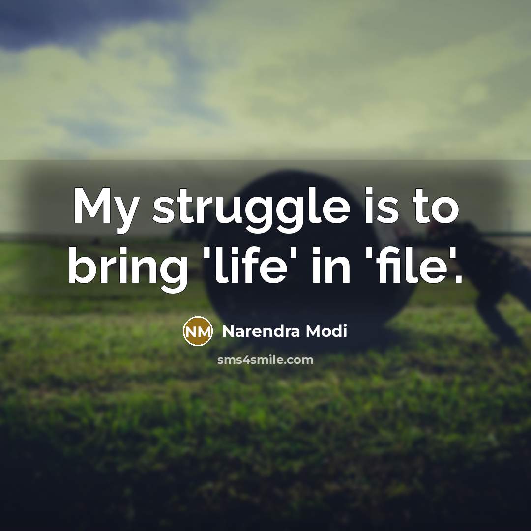 “My struggle is to bring 'life' in 'file'.…” quote by Narendra Modi