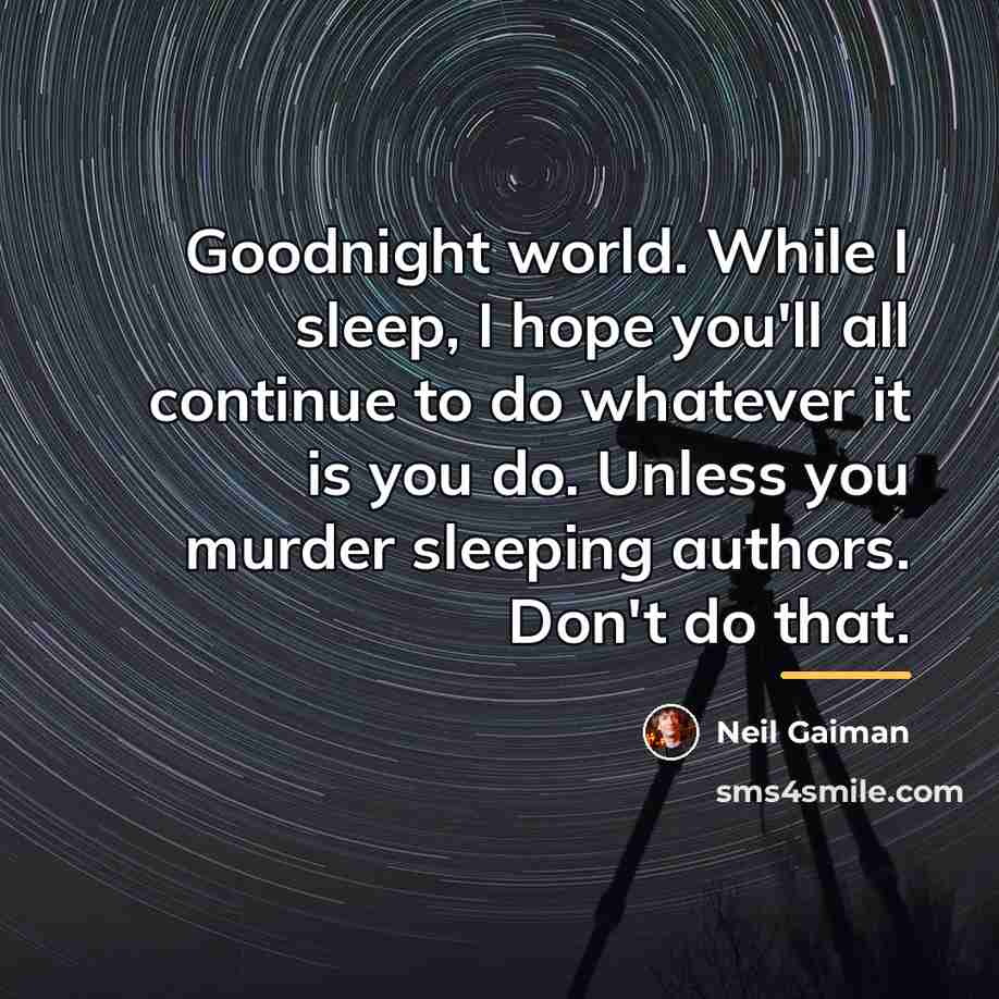 “Goodnight world. While I sleep, I hope you'll all continue…” quote by Neil Gaiman