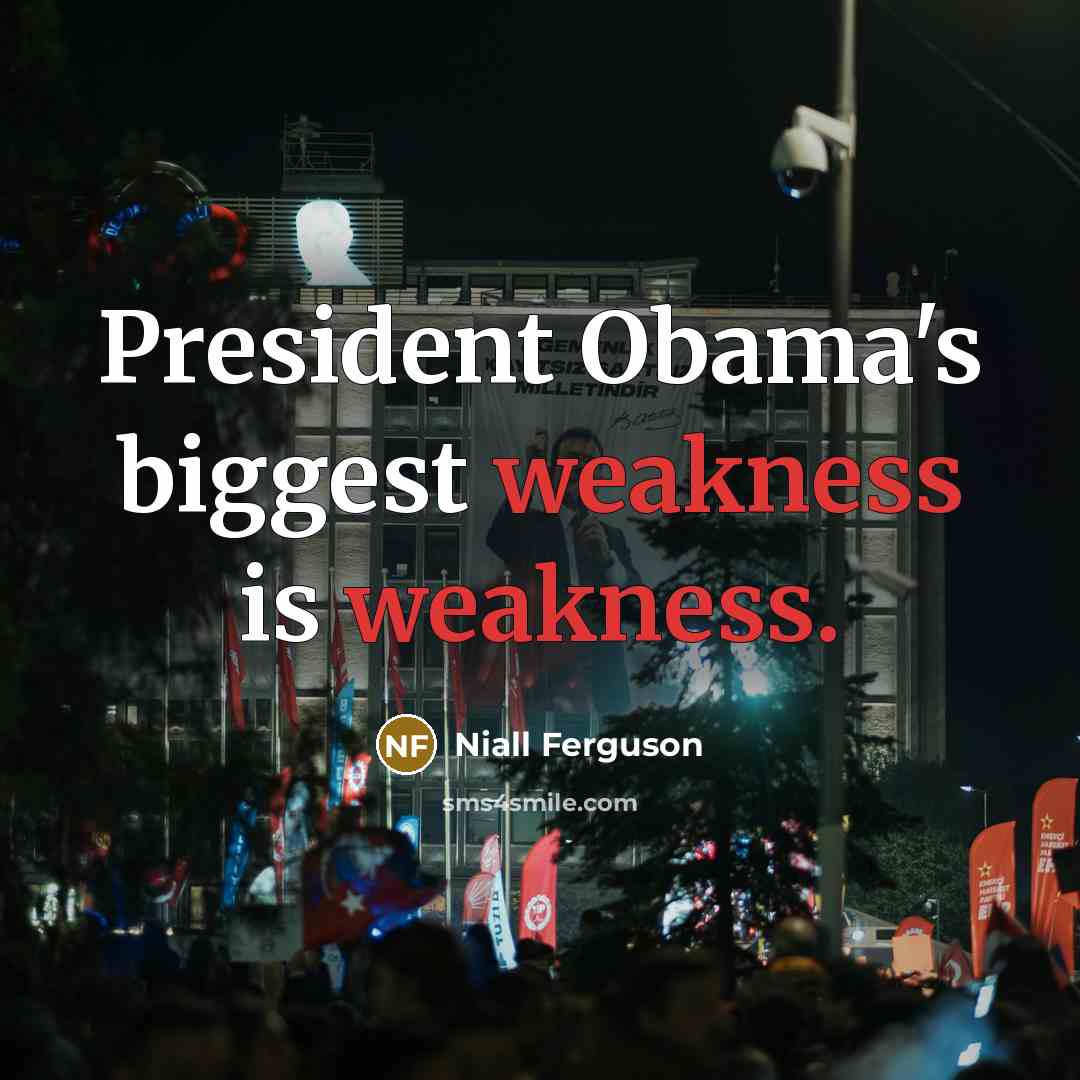 “President Obama's biggest weakness is weakness.…” quote by Niall Ferguson