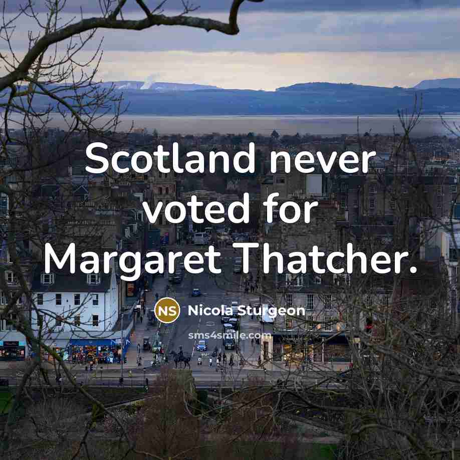 “Scotland never voted for Margaret Thatcher.…” quote by Nicola Sturgeon
