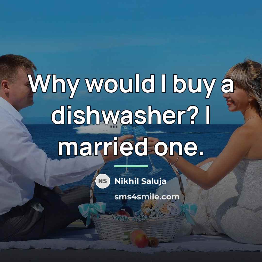 “Why would I buy a dishwasher? I married one.…” quote by Nikhil Saluja