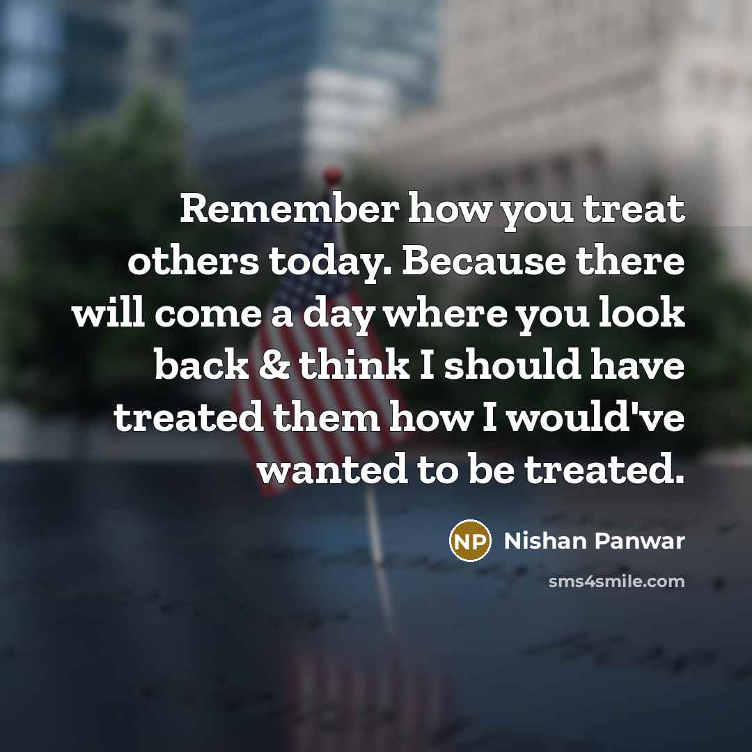 “Remember how you treat others today. Because there will come…” quote by Nishan Panwar