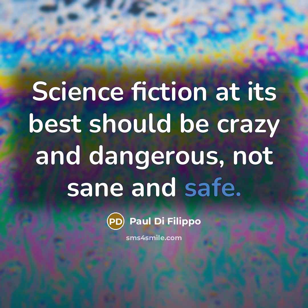“Science fiction at its best should be crazy and dangerous,…” quote by Paul Di Filippo