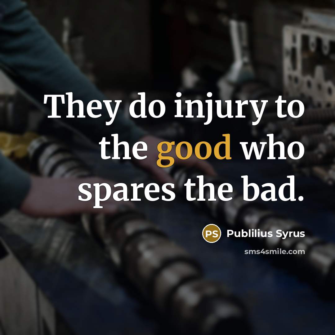 “They do injury to the good who spares the bad.…” quote by Publilius Syrus