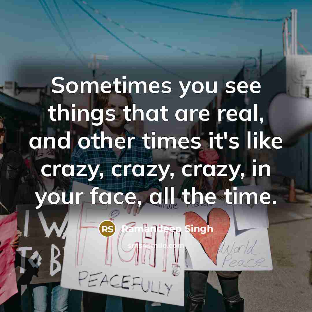“Sometimes you see things that are real, and other times…” quote by Ramandeep Singh