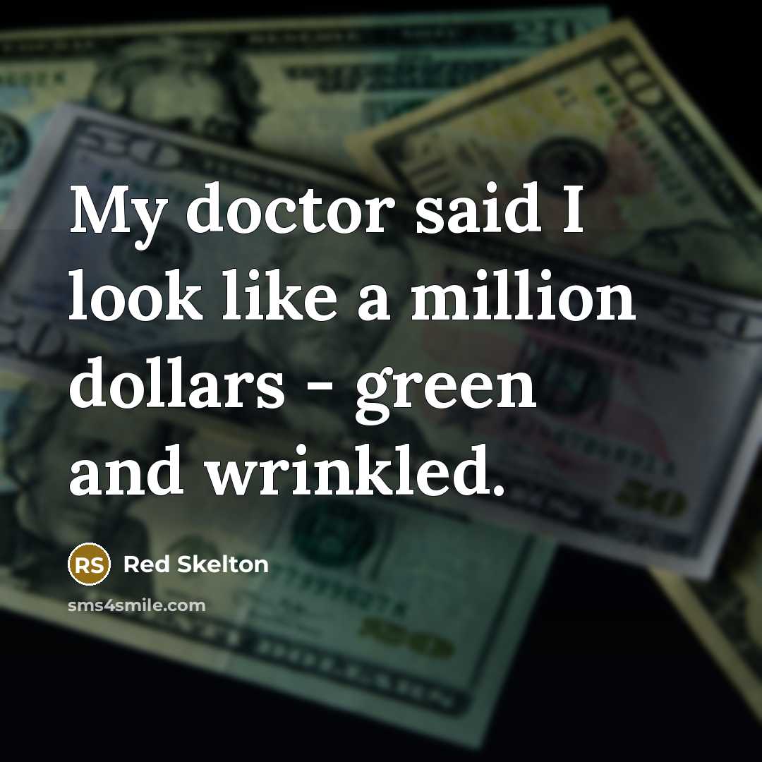 “My doctor said I look like a million dollars -…” quote by Red Skelton