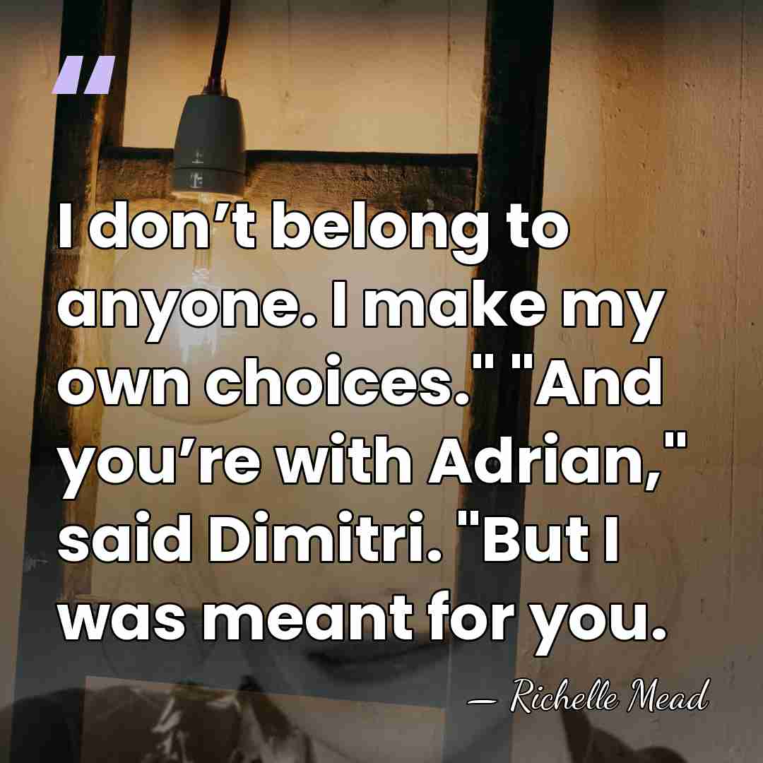 I don’t belong to anyone. I make my own choices." "And you’re&hellip; - Richelle Mead