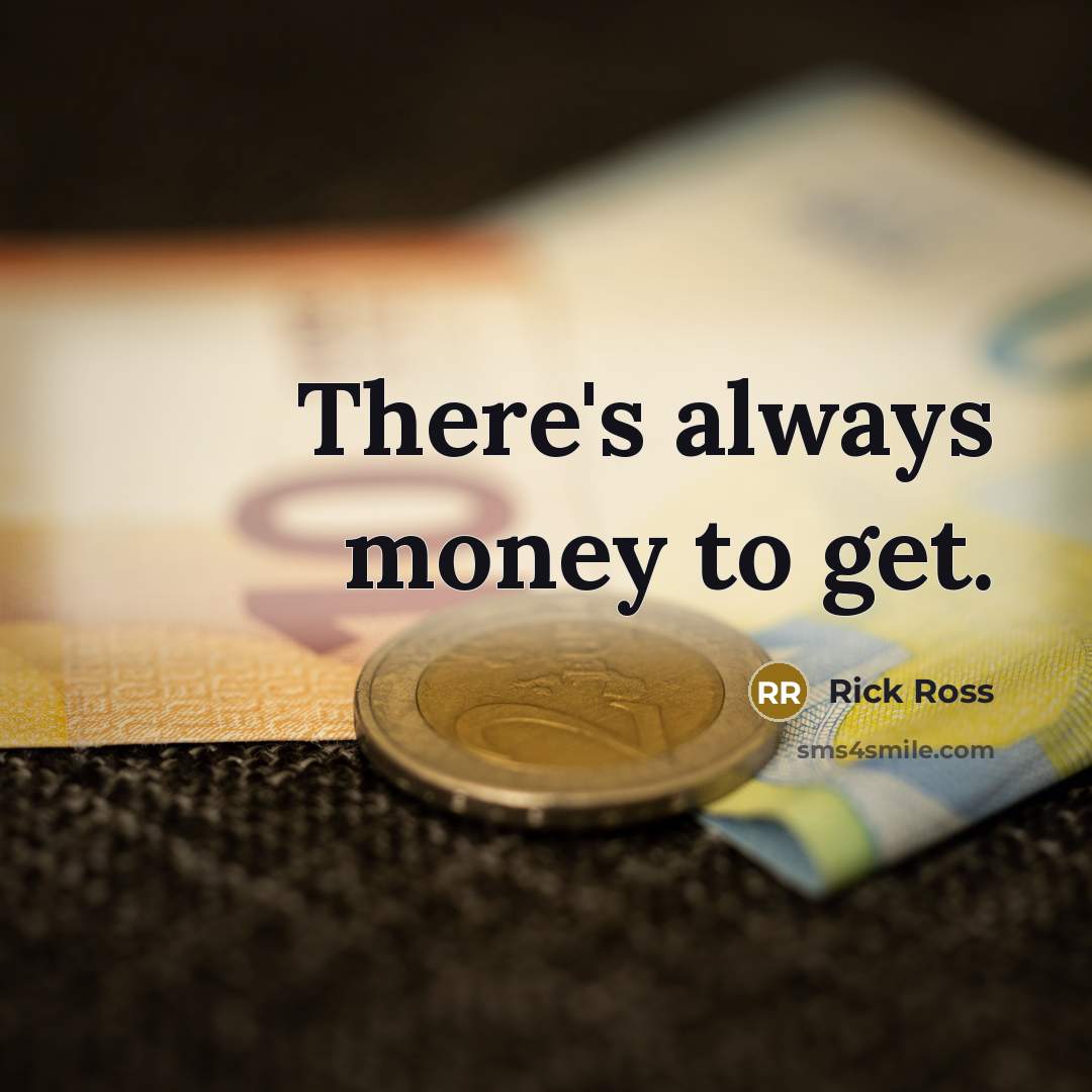 “There's always money to get.…” quote by Rick Ross