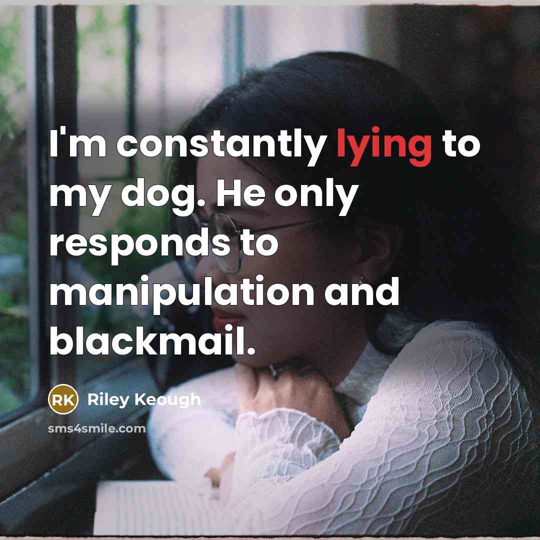“I'm constantly lying to my dog. He only responds to…” quote by Riley Keough