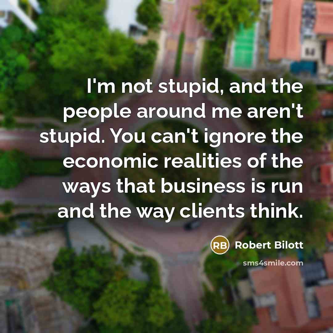 “I'm not stupid, and the people around me aren't stupid.…” quote by Robert Bilott