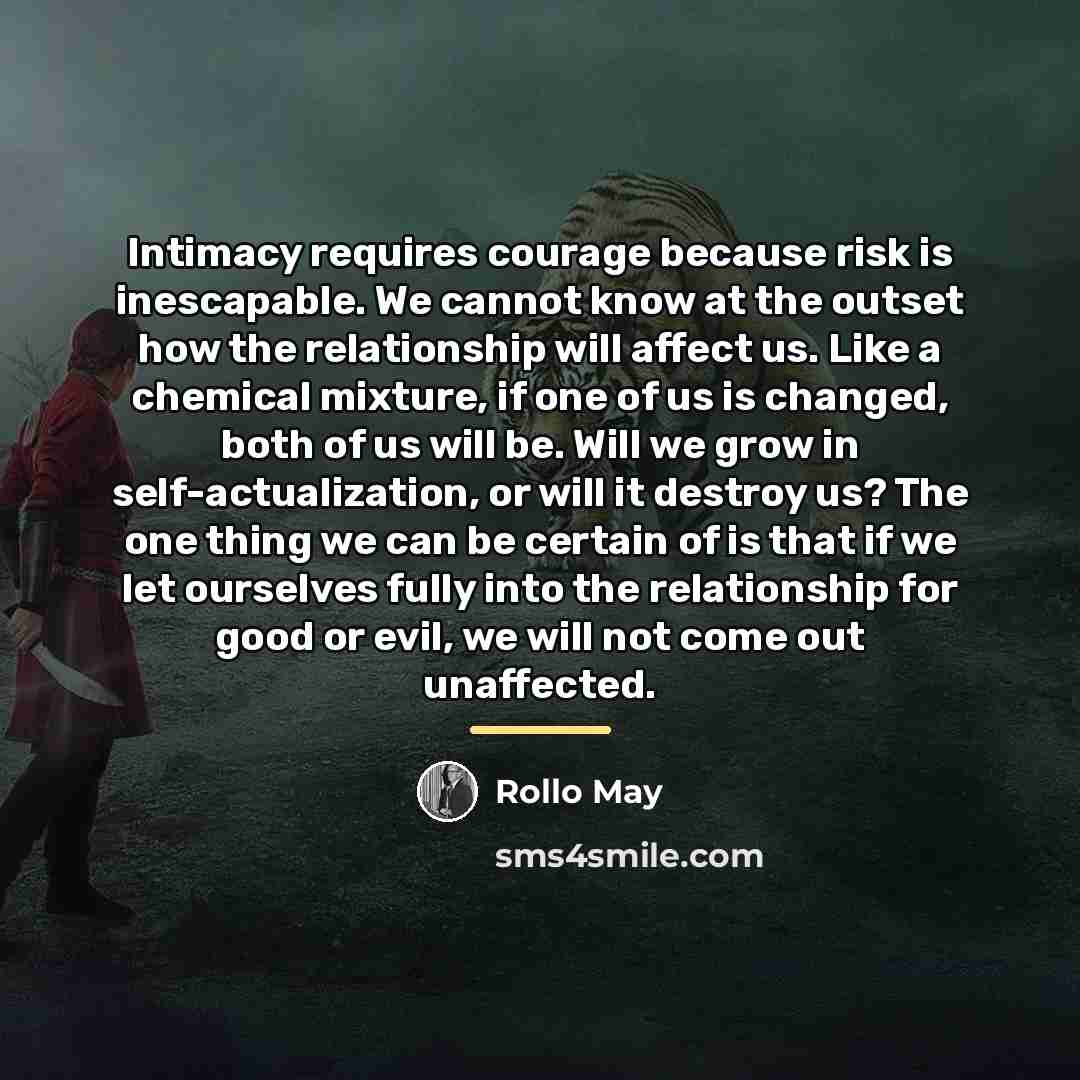 “Intimacy requires courage because risk is inescapable. We cannot know…” quote by Rollo May