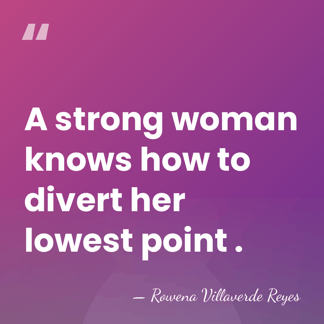 A strong woman knows how to divert her lowest point . - Rowena Villaverde Reyes