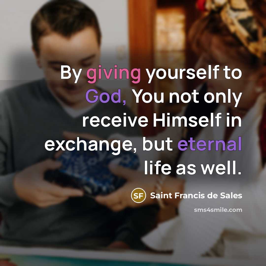 “By giving yourself to God, You not only receive Himself…” quote by Saint Francis de Sales
