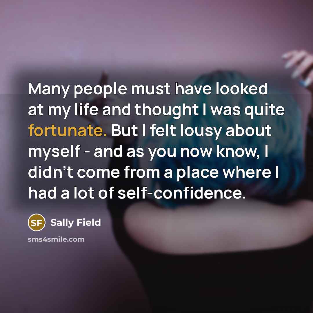 “Many people must have looked at my life and thought…” quote by Sally Field