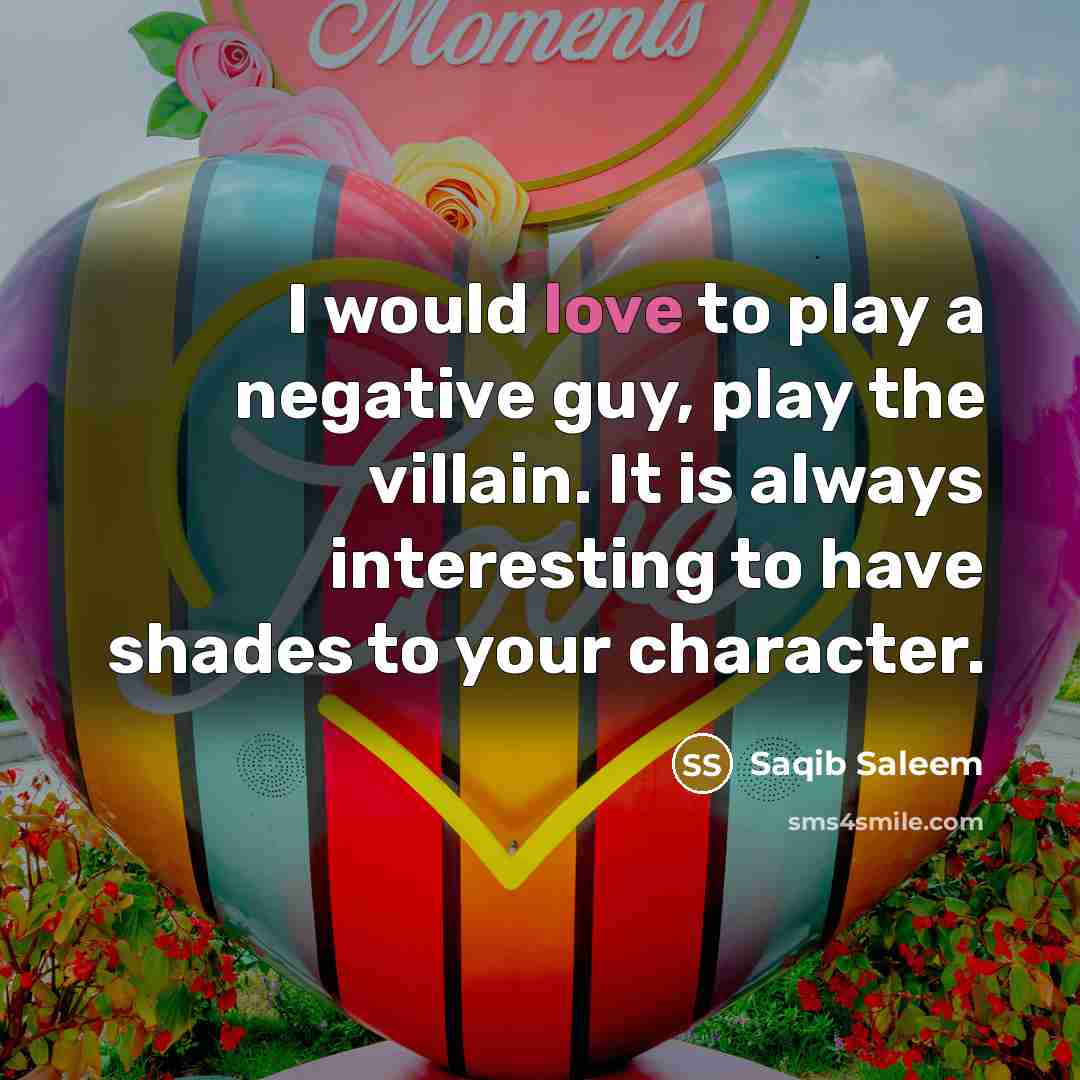 “I would love to play a negative guy, play the…” quote by Saqib Saleem