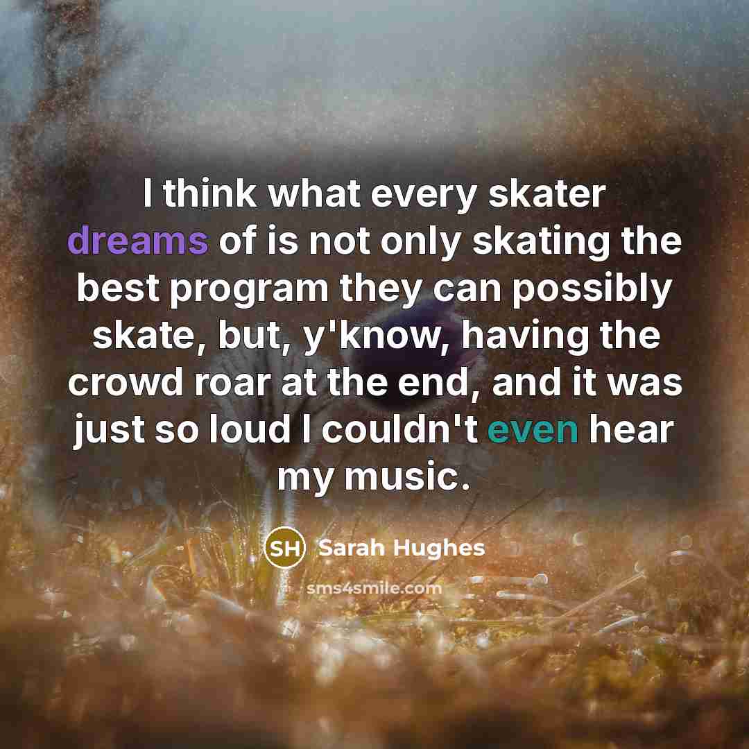 “I think what every skater dreams of is not only…” quote by Sarah Hughes