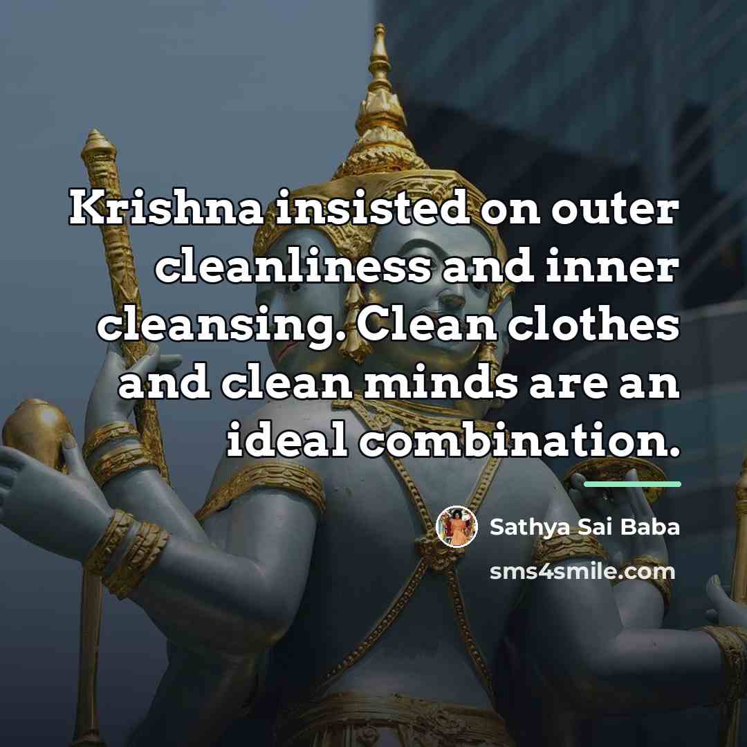 “Krishna insisted on outer cleanliness and inner cleansing. Clean clothes…” quote by Sathya Sai Baba