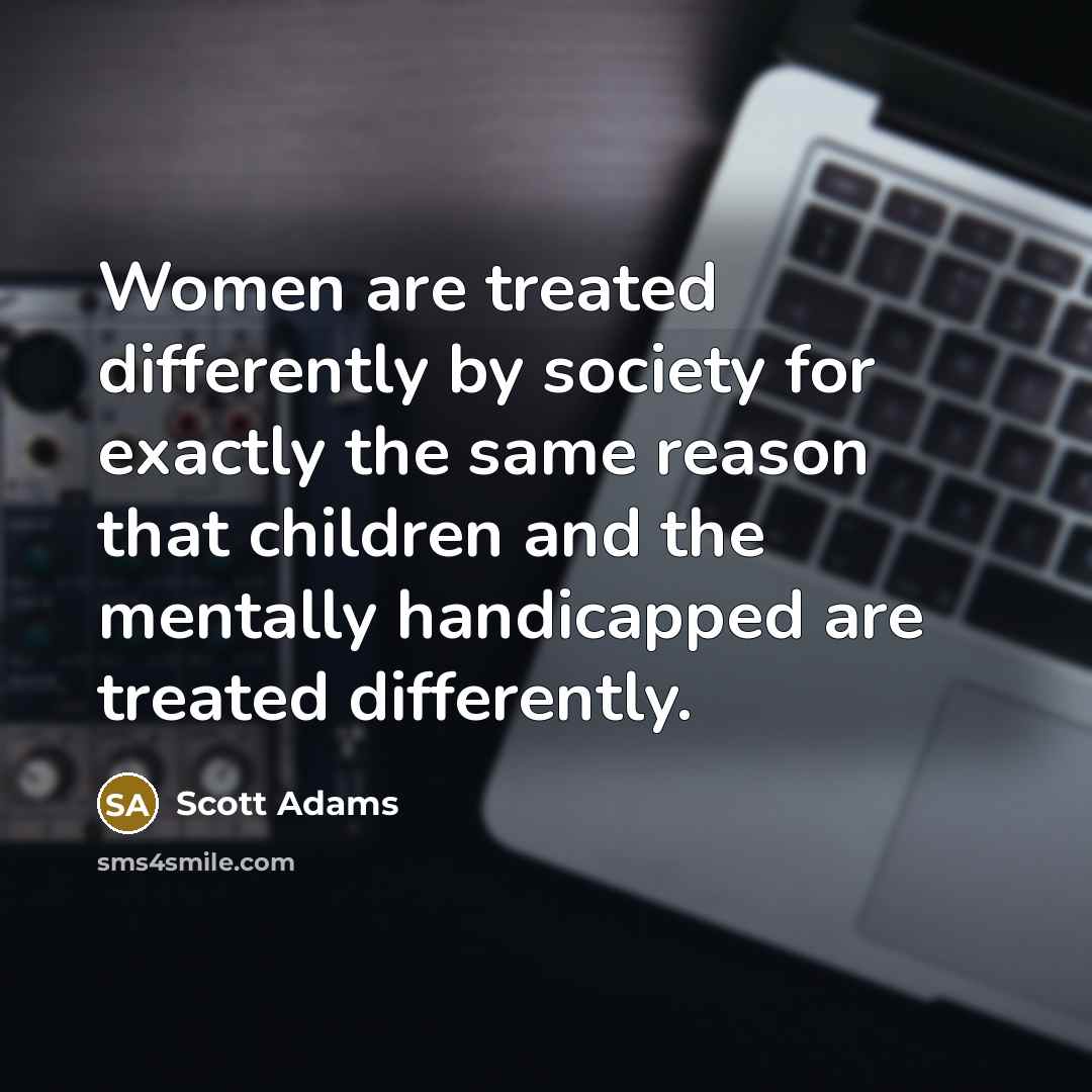 “Women are treated differently by society for exactly the same…” quote by Scott Adams