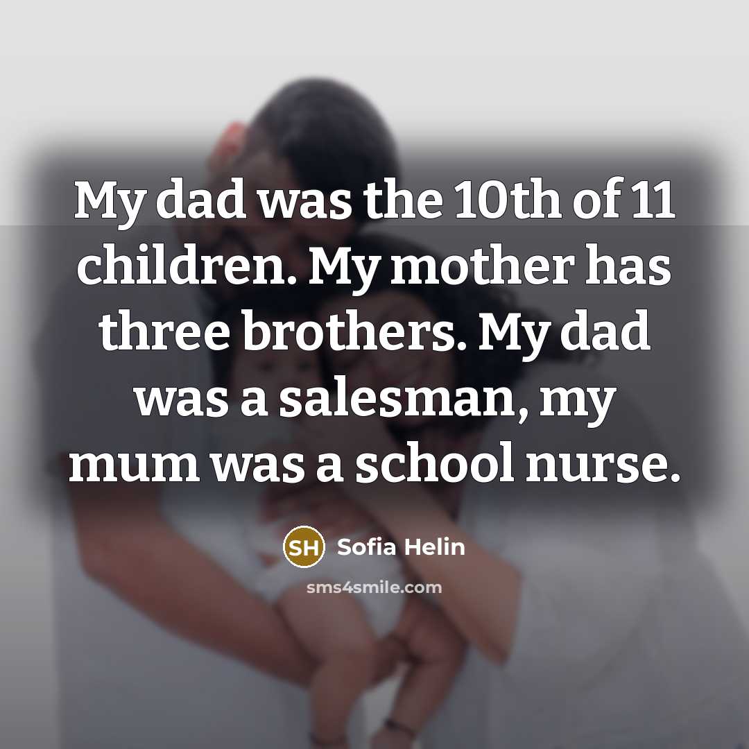 “My dad was the 10th of 11 children. My mother…” quote by Sofia Helin