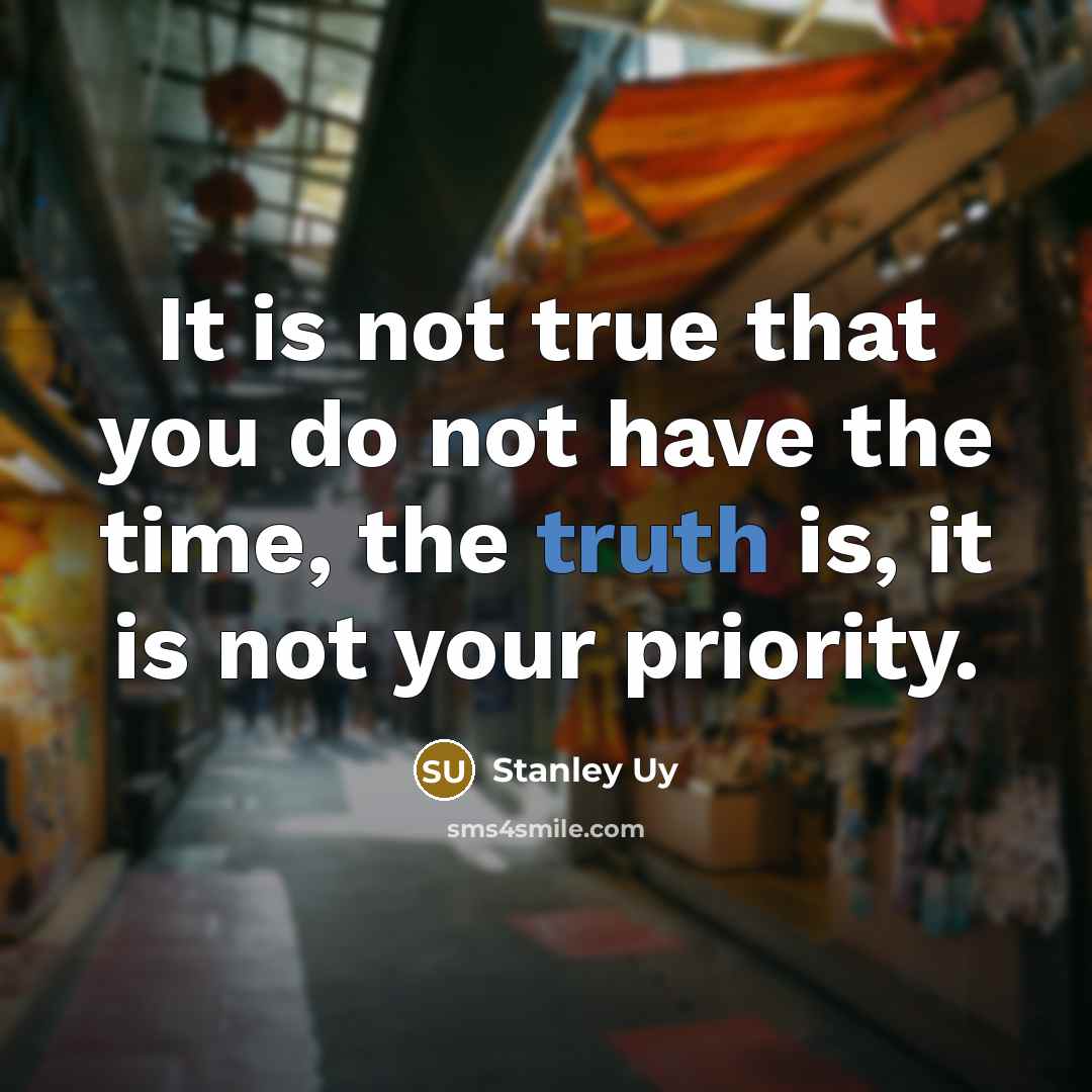 “It is not true that you do not have the time, the truth is, it is not your priority.” quote by Stanley Uy