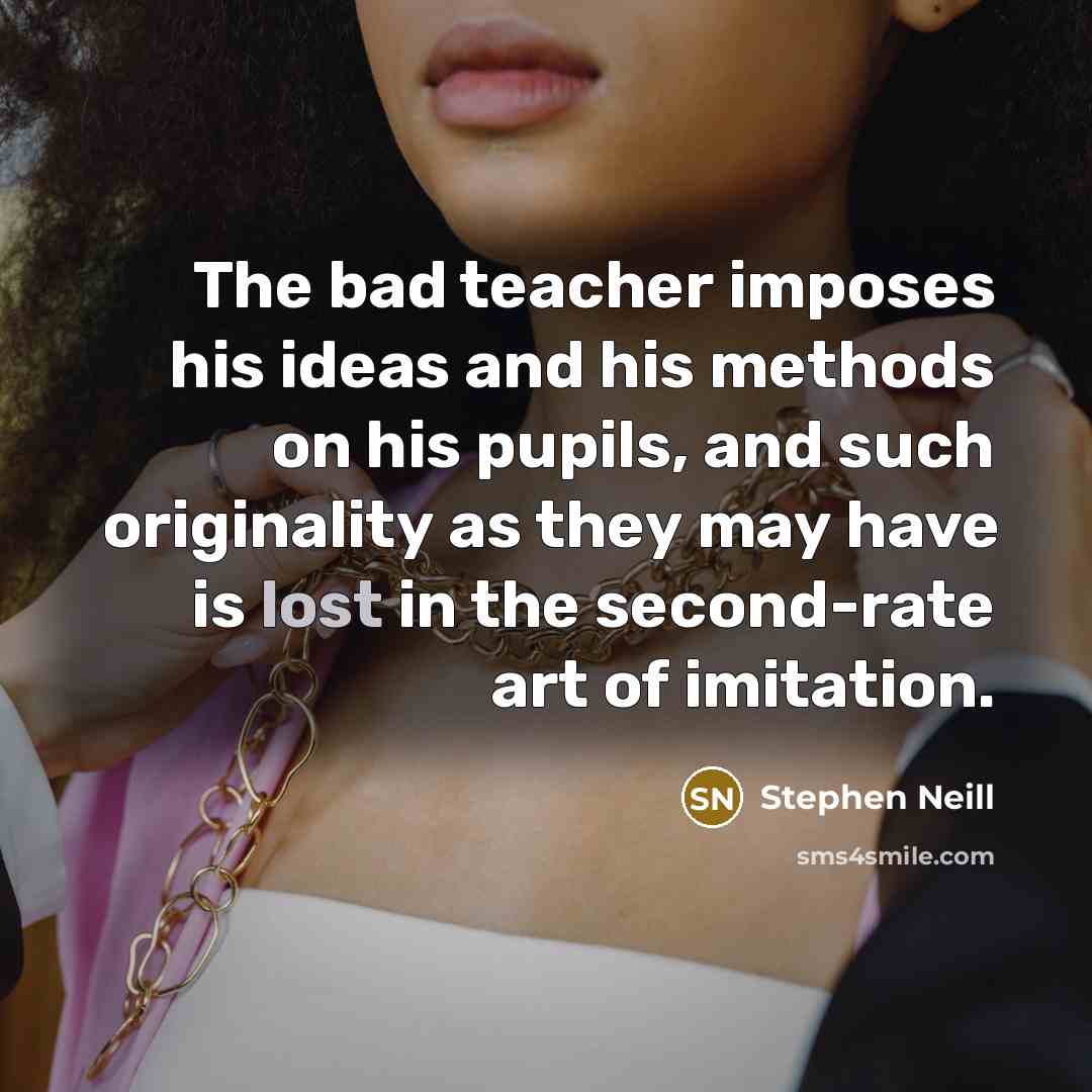“The bad teacher imposes his ideas and his methods on…” quote by Stephen Neill